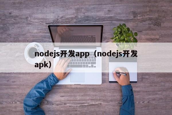 nodejs开发app（nodejs开发apk）