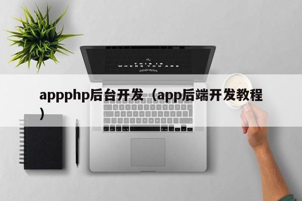 appphp后台开发（app后端开发教程）