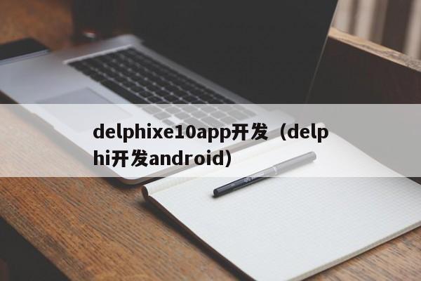 delphixe10app开发（delphi开发android）