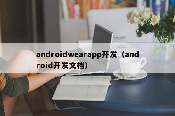androidwearapp开发（android开发文档）