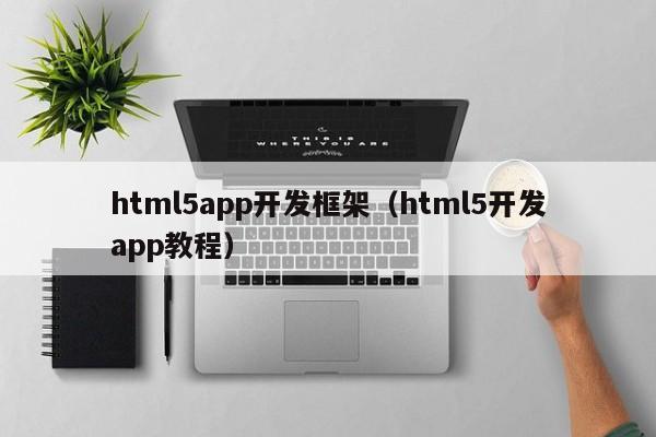 html5app开发框架（html5开发app教程）