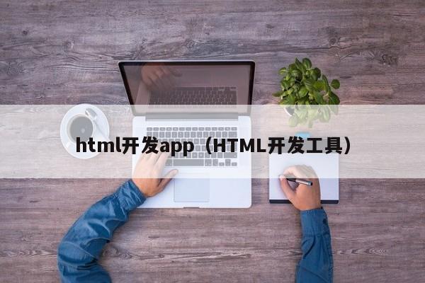 html开发app（HTML开发工具）