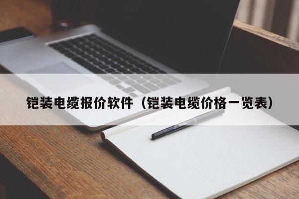 铠装电缆报价软件（铠装电缆价格一览表）