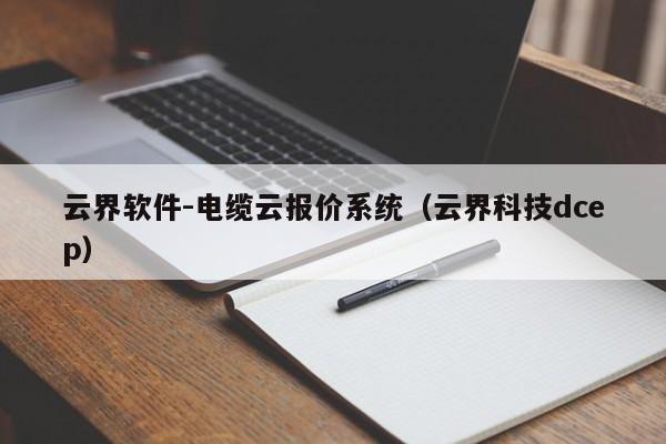 云界软件-电缆云报价系统（云界科技dcep）